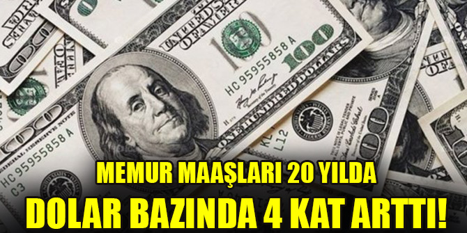 Memur maaşları 20 yılda dolar bazında 4 kat arttı!