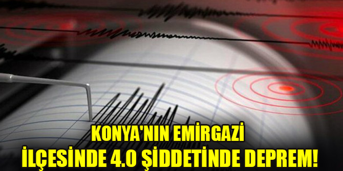 Konya'nın Emirgazi ilçesinde 4.0 şiddetinde deprem!