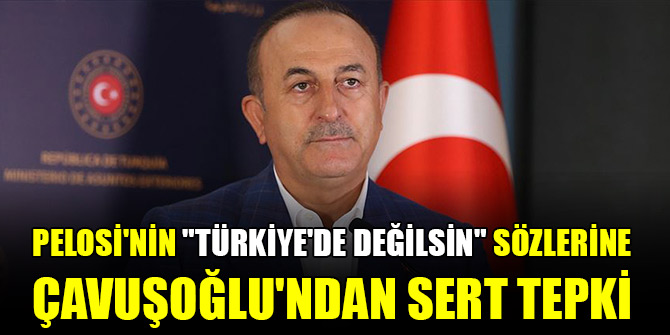 Pelosi'nin "Türkiye'de değilsin" sözlerine Çavuşoğlu'ndan sert tepki