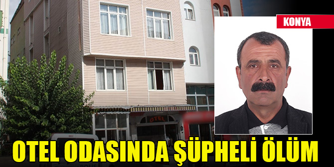 Konya’da otel odasında şüpheli ölüm