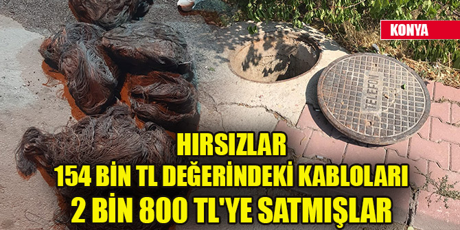 Çaldıkları 154 bin TL değerindeki kabloları 2 bin 800 TL'ye satmışlar