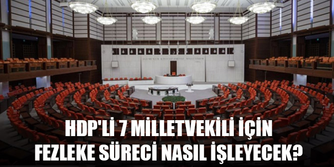 HDP'li 7 milletvekili için fezleke süreci nasıl işleyecek?