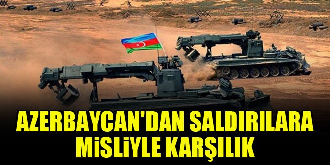Azerbaycan'dan saldırılara misliyle karşılık
