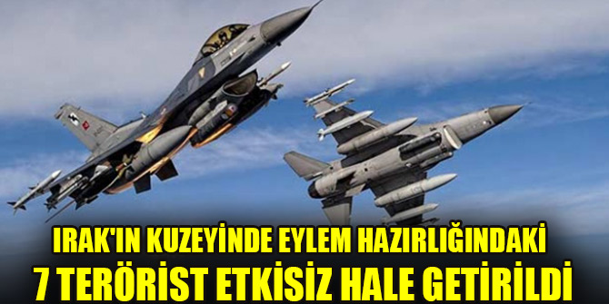 Irak'ın kuzeyinde eylem hazırlığındaki 7 terörist etkisiz hale getirildi