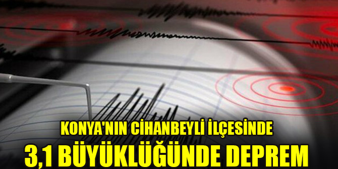 Konya'nın Cihanbeyli ilçesinde 3,1 büyüklüğünde deprem