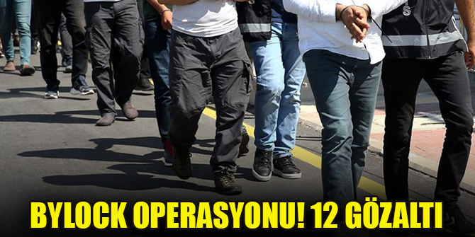 ByLock operasyonu! 12 gözaltı