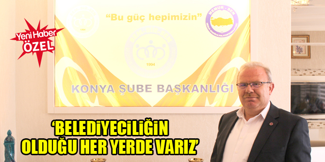 Mehmet Büyükaslan: Belediyeciliğin olduğu her yerde biz varız