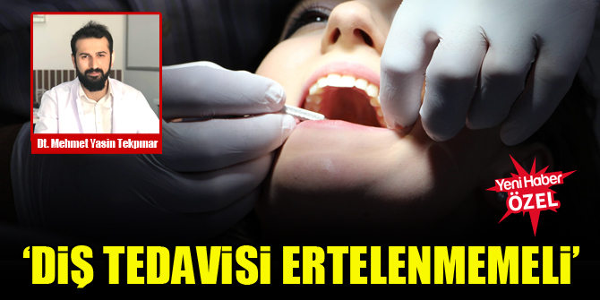 Dt. Mehmet Yasin Tekpınar: Diş tedavisi ertelenmemeli