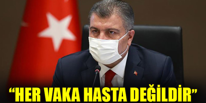 Sağlık Bakanı Koca: Her vaka hasta değildir