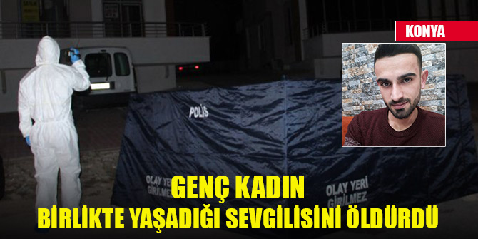 Konya'da genç kadın birlikte yaşadığı sevgilisini öldürdü