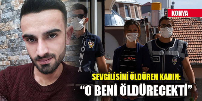 Sevgilisini öldüren kadın: O beni öldürecekti, öldürmek gibi bir niyetim yoktu