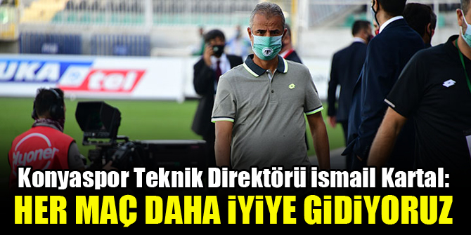 İsmail Kartal: Her maç daha iyiye gidiyoruz