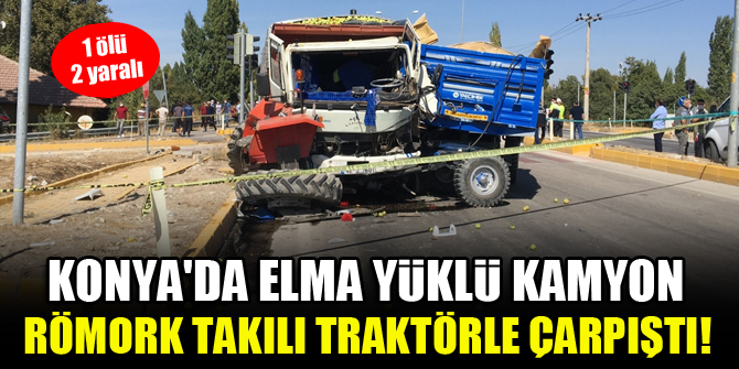 Konya'da elma yüklü kamyon, römork takılı traktörle çarpıştı! 1 ölü, 2 yaralı