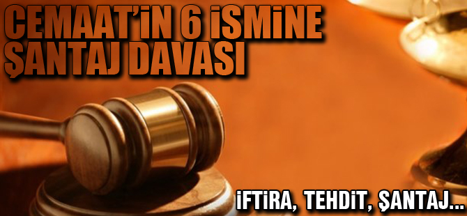 Cemaat'in 6 ismine şantaj davası