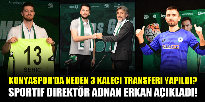 Konyaspor'da neden 3 kaleci transferi yapıldı? Sportif Direktör Adnan Erkan açıkladı!