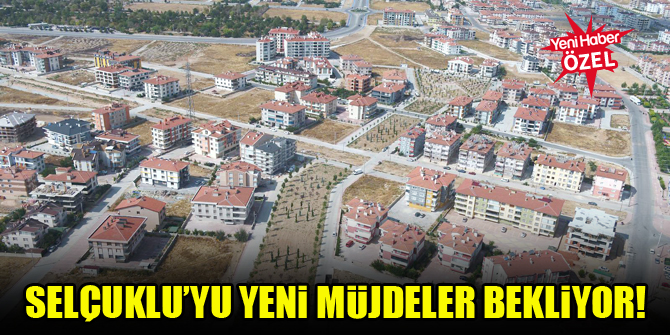 Selçuklu’yu yeni müjdeler bekliyor!