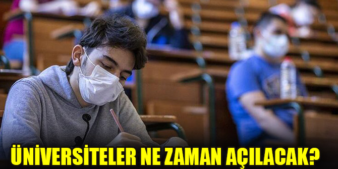 Üniversiteler açılıyor mu, Üniversiteler ne zaman açılacak?