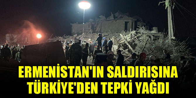 Ermenistan'ın saldırısına Türkiye'den tepki yağdı