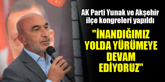 AK Parti Yunak ve Akşehir ilçe kongreleri yapıldı