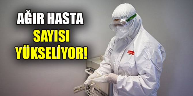 Ağır hasta sayısı yükseliyor!