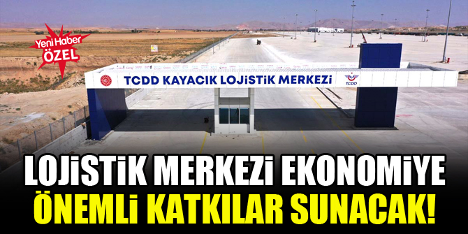 Lojistik Merkezi ekonomiye önemli katkılar sunacak!