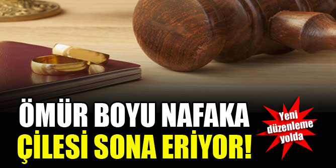 Ömür boyu nafaka çilesi sona eriyor!