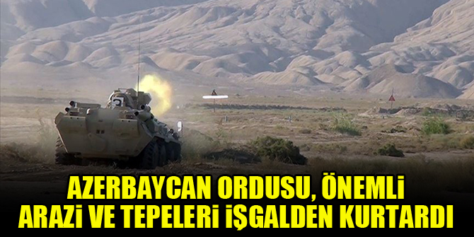 Azerbaycan ordusu, önemli arazi ve tepeleri işgalden kurtardı