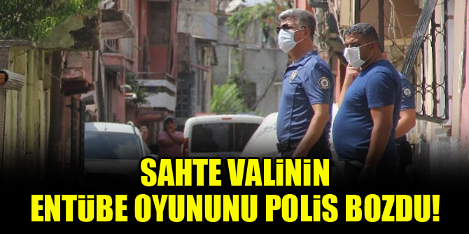 Sahte valinin entübe oyununu polis bozdu!