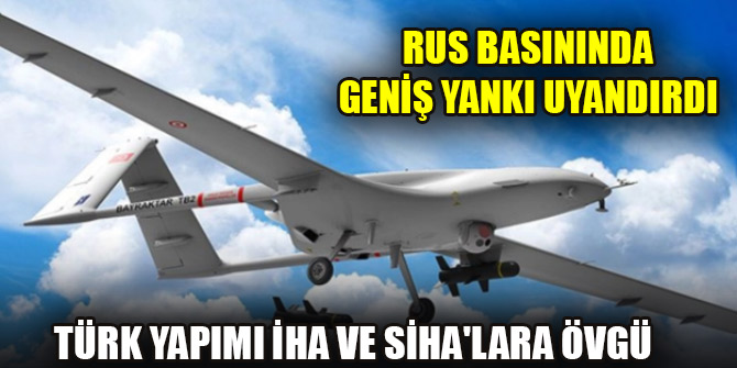 Rus basınında geniş yankı uyandırdı... Türk yapımı İHA ve SİHA'lara övgü