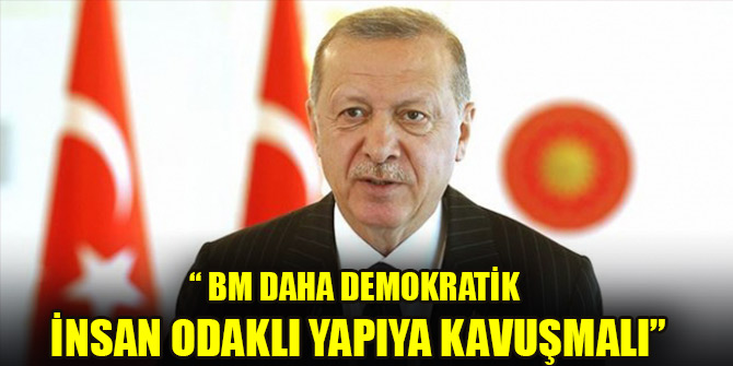 Cumhurbaşkanı Erdoğan: BM daha demokratik insan odaklı yapıya kavuşmalı