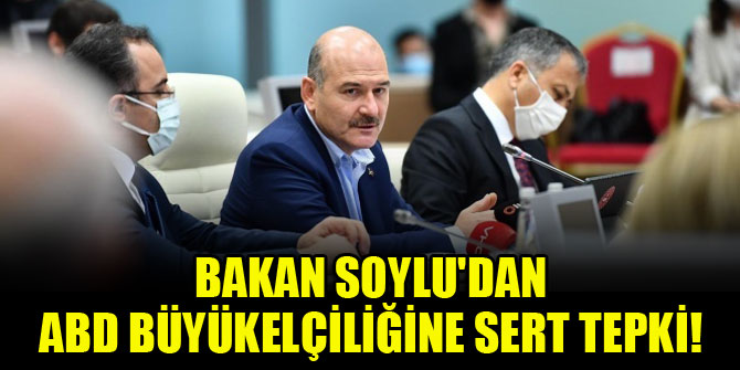 Bakan Soylu'dan ABD Büyükelçiliğine sert tepki