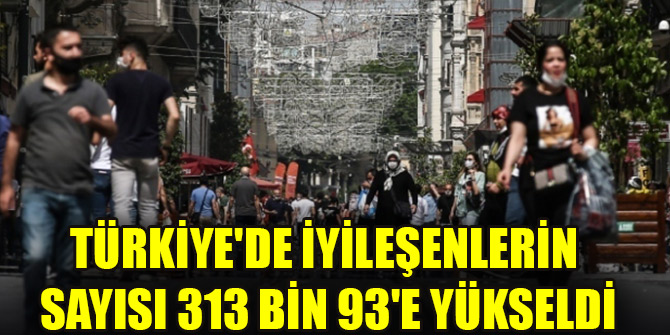 Türkiye'de iyileşenlerin sayısı 313 bin 93'e yükseldi