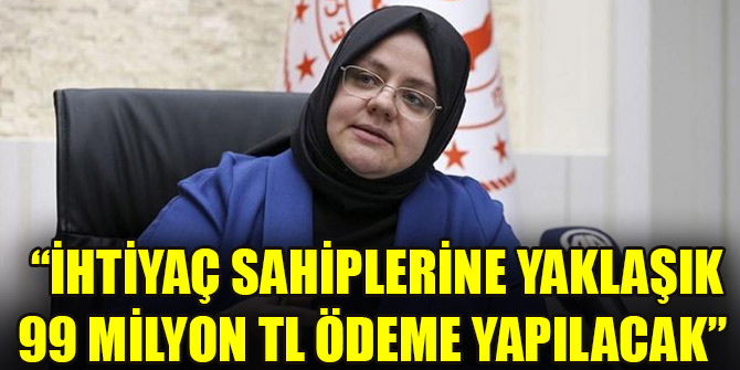Bakan Selçuk: İhtiyaç sahiplerine yaklaşık 99 milyon TL ödeme yapılacak