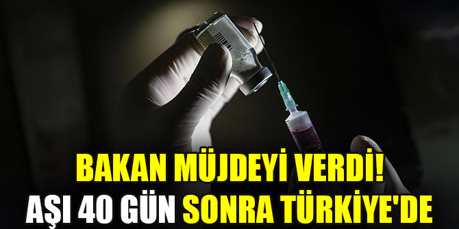 Bakan müjdeyi verdi... Aşı 40 gün sonra Türkiye'de