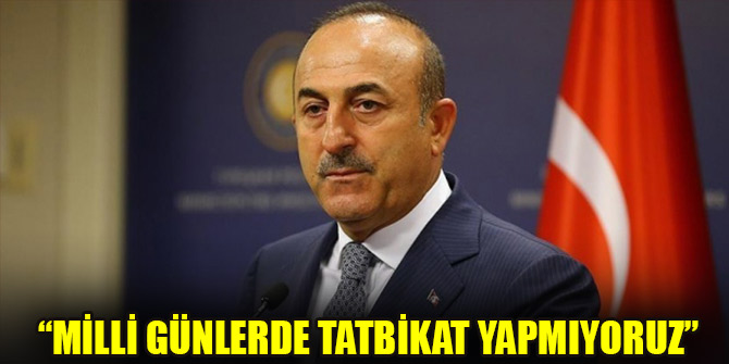 " Milli günlerde tatbikat yapmıyoruz"
