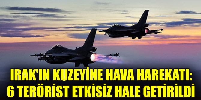 6 terörist etkisiz hale getirildi