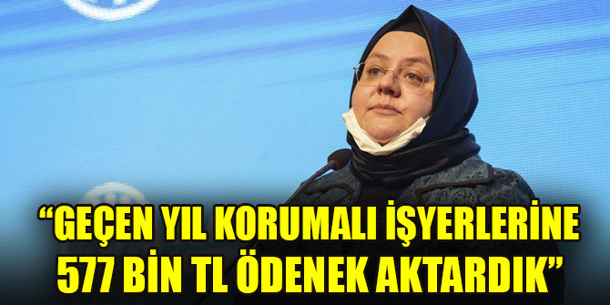 Bakan Selçuk: Geçen yıl korumalı iş yerlerine 577 bin TL ödenek aktardık