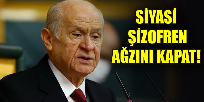 Siyasi şizofren ağzını kapat!