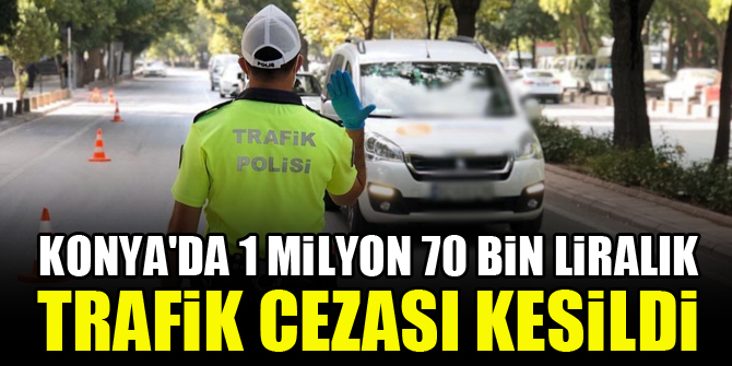 Konya'da 1 milyon 70 bin liralık trafik cezası kesildi