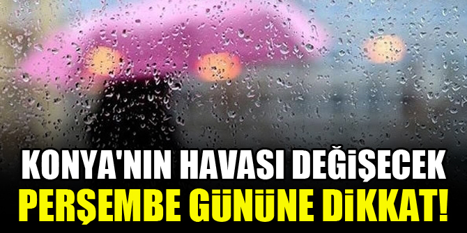 Konya'nın havası değişecek...Perşembe gününe dikkat!