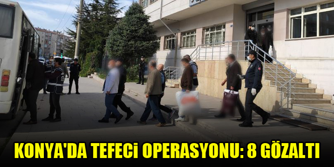 Konya'da tefeci operasyonu: 8 gözaltı