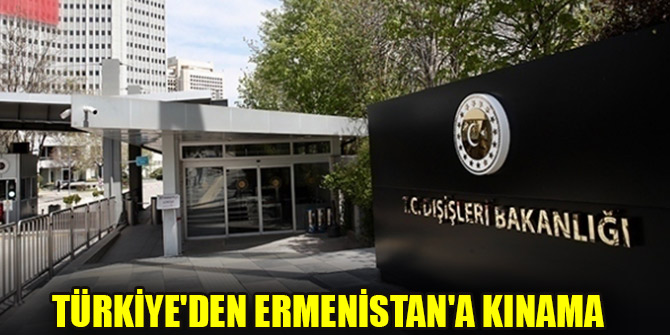 Türkiye'den Ermenistan'a kınama