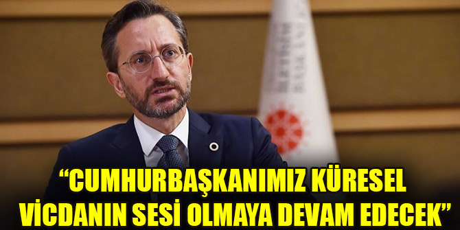 Fahrettin Altun: Cumhurbaşkanımız küresel vicdanın sesi olmaya devam edecek