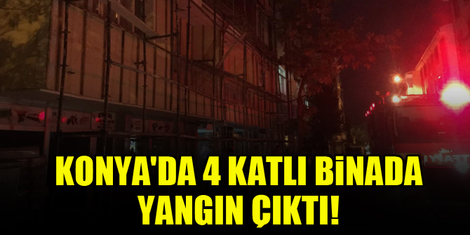 Konya'da 4 katlı binada yangın çıktı!