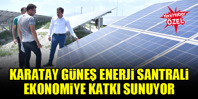 Karatay Güneş Enerji Santrali ekonomiye katkı sunuyor