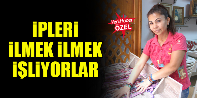 İpleri ilmek ilmek işliyorlar