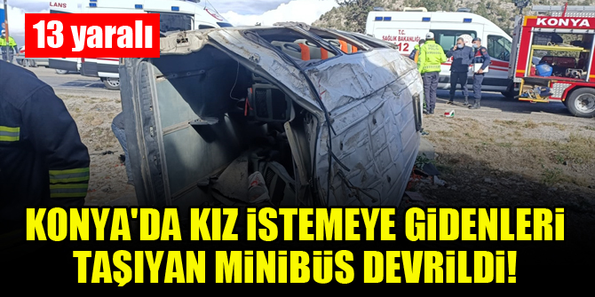 Konya'da kız istemeye gidenleri taşıyan araç devrildi! 13 yaralı