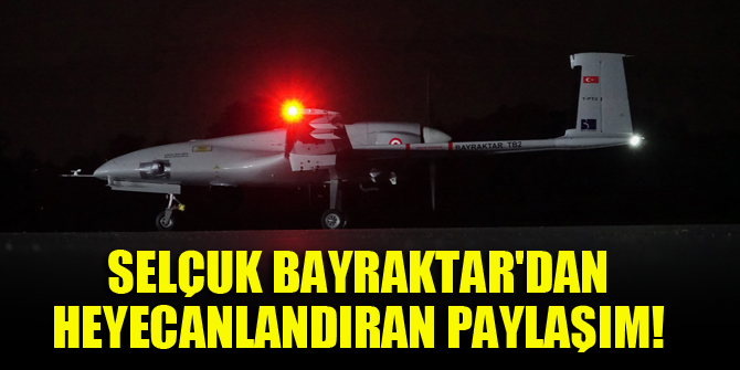 Selçuk Bayraktar'dan heyecanlandıran paylaşım!