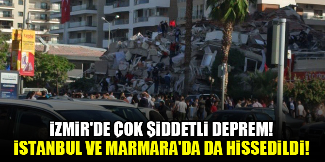 İzmir'de çok şiddetli deprem! İstanbul ve Marmara'da da hissedildi!