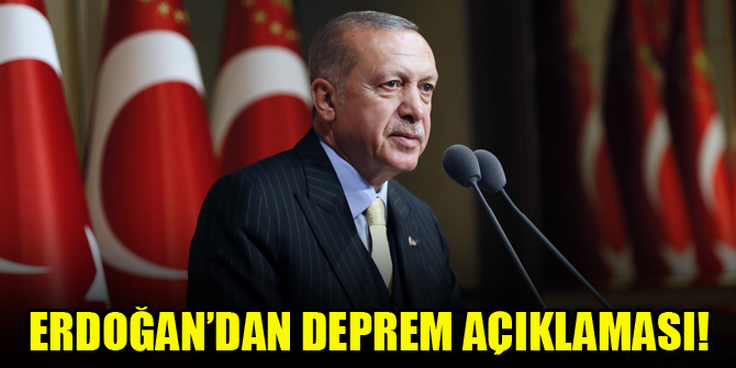Depremle ilgili Erdoğan'dan ilk açıklama!